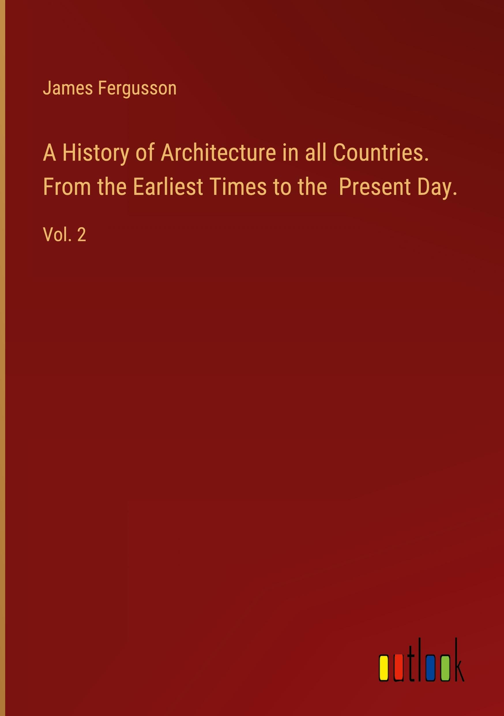 A History of Architecture in all Countries. From the Earliest Times to the Present Day.: Vol. 2