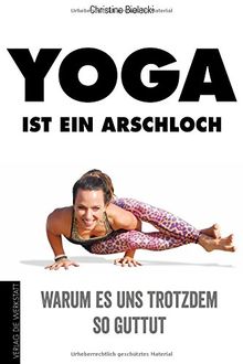 Yoga ist ein Arschloch: Warum es uns trotzdem so guttut