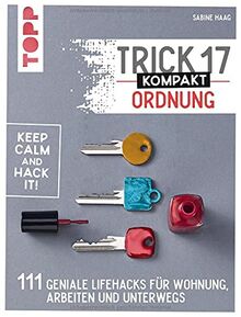 Trick 17 kompakt – Ordnung: 111 geniale Lifehacks für Wohnung, Arbeiten und unterwegs