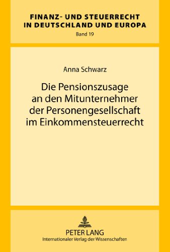 Die Pensionszusage an den Mitunternehmer der Personengesellschaft im Einkommensteuerrecht (Finanz- und Steuerrecht in Deutschland und Europa)