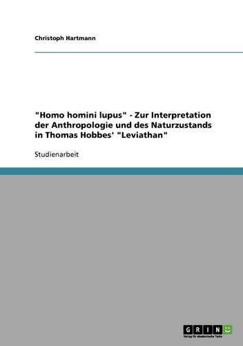 Homo homini lupus - Zur Interpretation der Anthropologie und des Naturzustands in Thomas Hobbes' Leviathan