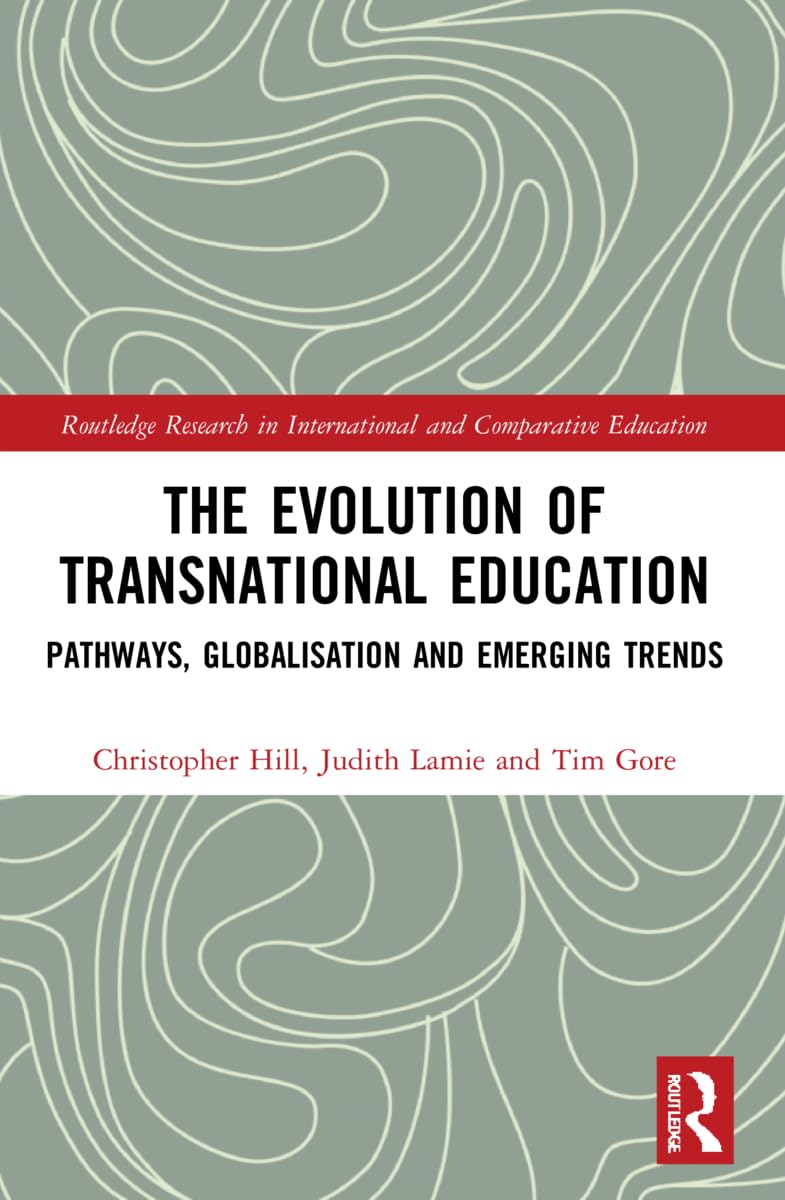 The Evolution of Transnational Education: Pathways, Globalisation and Emerging Trends (Routledge Research in International and Comparative Education)