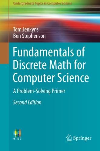 Fundamentals of Discrete Math for Computer Science: A Problem-Solving Primer (Undergraduate Topics in Computer Science)