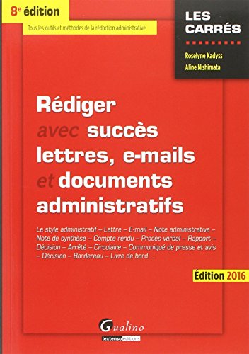 Rédiger avec succès lettres, e-mails et documents administratifs : le style administratif, lettre, e-mail, note administrative, note de synthèse, compte rendu, procès-verbal, rapport, arrêté, circulaire, communiqué de presse et avis, décision, bordereau..