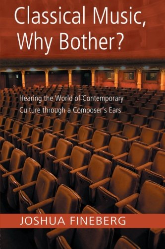 Classical Music Why Bother?: Hearing the World of Contemporary Culture Through a Composer's Ears
