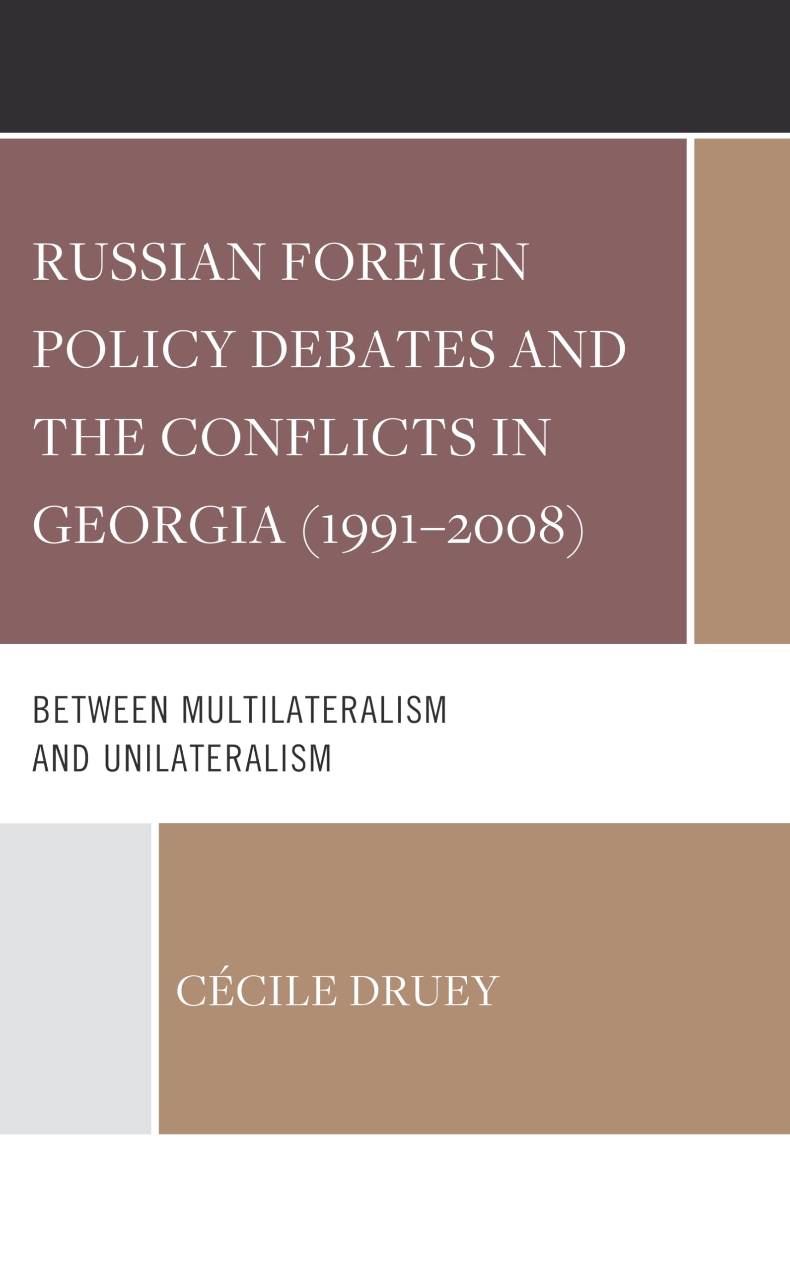 Russian Foreign Policy Debates and the Conflicts in Georgia (1991-2008): Between Multilateralism and Unilateralism
