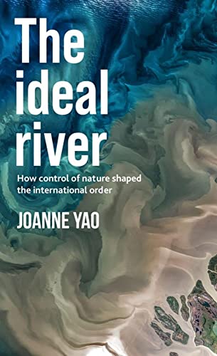 The ideal river: How control of nature shaped the international order