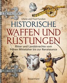 Historische Waffen und Rüstungen: Ritter und Landsknechte vom frühen Mittelalter bis zur Renaissance. Mit ihren Waffen, Trachten, Uniformen und Rüstungen