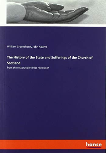 The History of the State and Sufferings of the Church of Scotland: from the restoration to the revolution