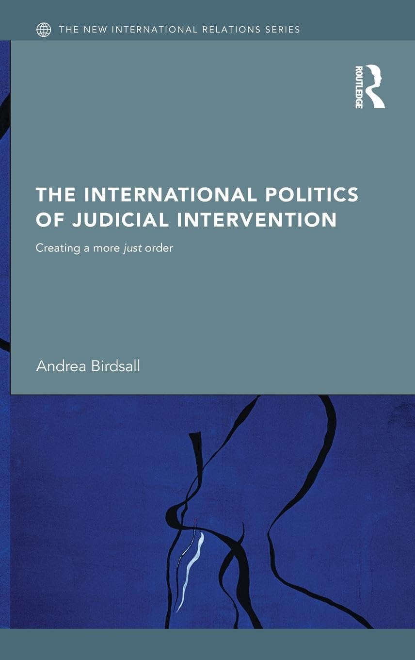 The International Politics of Judicial Intervention: Creating a more just order (New International Relations, 30, Band 30)