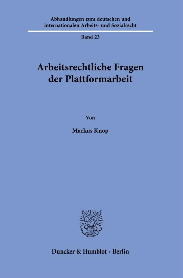Arbeitsrechtliche Fragen der Plattformarbeit (Abhandlungen zum deutschen und internationalen Arbeits- und Sozialrecht)