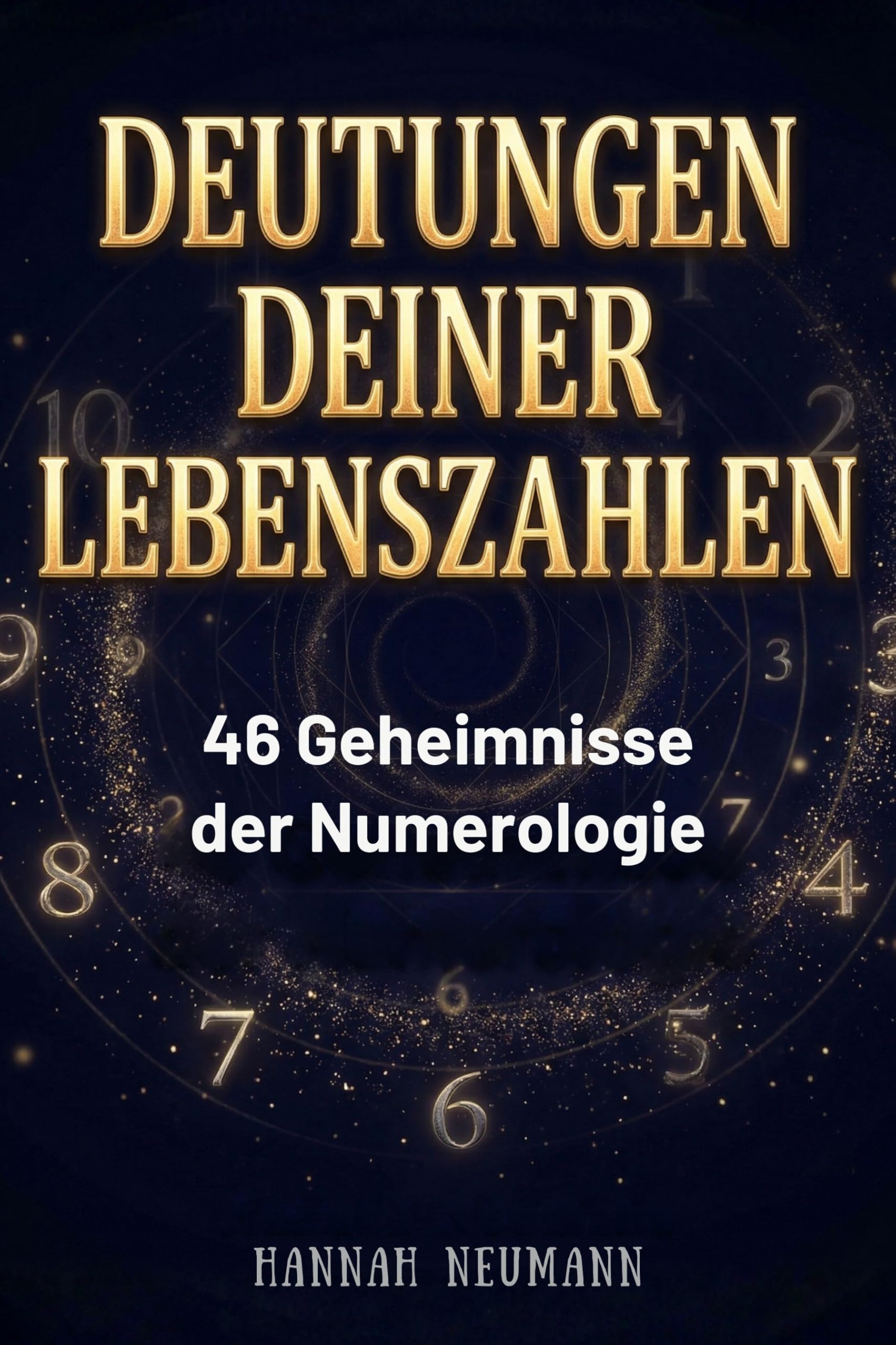 Deutungen deiner Lebenszahlen: 46 Geheimnisse der Numerologie