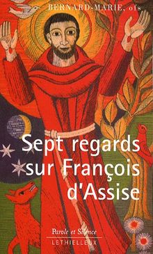 Sept regards sur François d'Assise : avec une nouvelle traduction du Cantique des créatures et du Testament