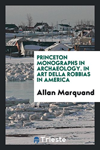 Princeton Monographs in Archaeology. In Art Della Robbias in America