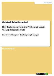 Die Rechtsformwahl im Profisport. Verein vs. Kapitalgesellschaft: Eine Entwicklung von Handlungsempfehlungen