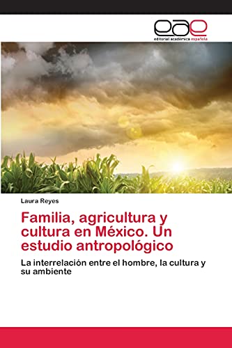 Familia, agricultura y cultura en México. Un estudio antropológico: La interrelación entre el hombre, la cultura y su ambiente