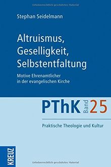 Altruismus, Geselligkeit, Selbstentfaltung: Motive Ehrenamtlicher in der evangelischen Kirche (Praktische Theologie und Kultur (PThK))