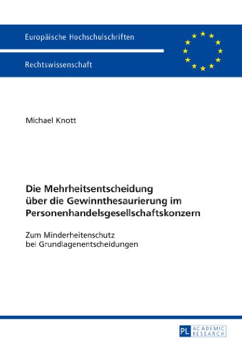 Die Mehrheitsentscheidung über die Gewinnthesaurierung im Personenhandelsgesellschaftskonzern: Zum Minderheitenschutz bei Grundlagenentscheidungen (Europäische Hochschulschriften - Reihe II)