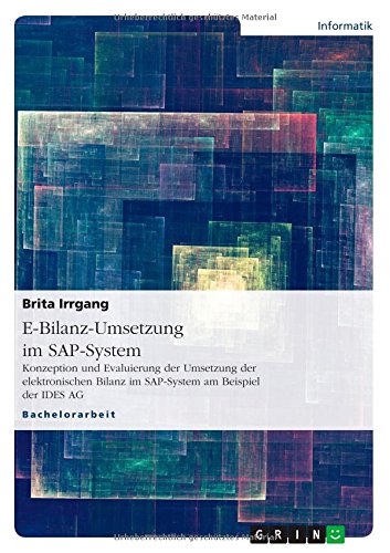 E-Bilanz-Umsetzung im SAP-System: Konzeption und Evaluierung der Umsetzung der elektronischen Bilanz im SAP-System am Beispiel der IDES AG
