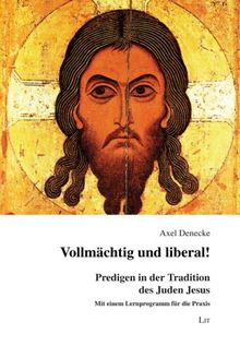 Vollmächtig und liberal!: Predigen in der Tradition des Juden Jesus. Mit einem Lernprogramm für die Praxis