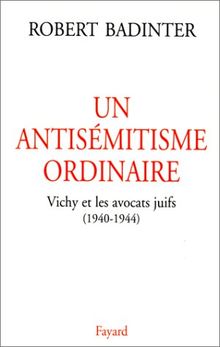 Un antisémitisme ordinaire : Vichy et les avocats juifs, 1940-1944