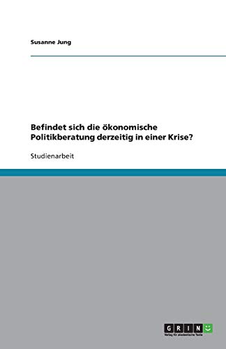 Befindet sich die ökonomische Politikberatung derzeitig in einer Krise?