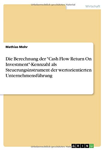 Die Berechnung der Cash Flow Return On Investment-Kennzahl als Steuerungsinstrument der wertorientierten Unternehmensführung
