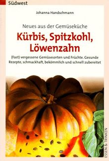 Neues aus der Gemüseküche. Kürbis, Spitzkohl, Löwenzahn