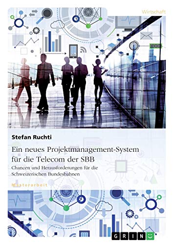 Ein neues Projektmanagement-System für die Telecom der SBB: Chancen und Herausforderungen für die Schweizerischen Bundesbahnen