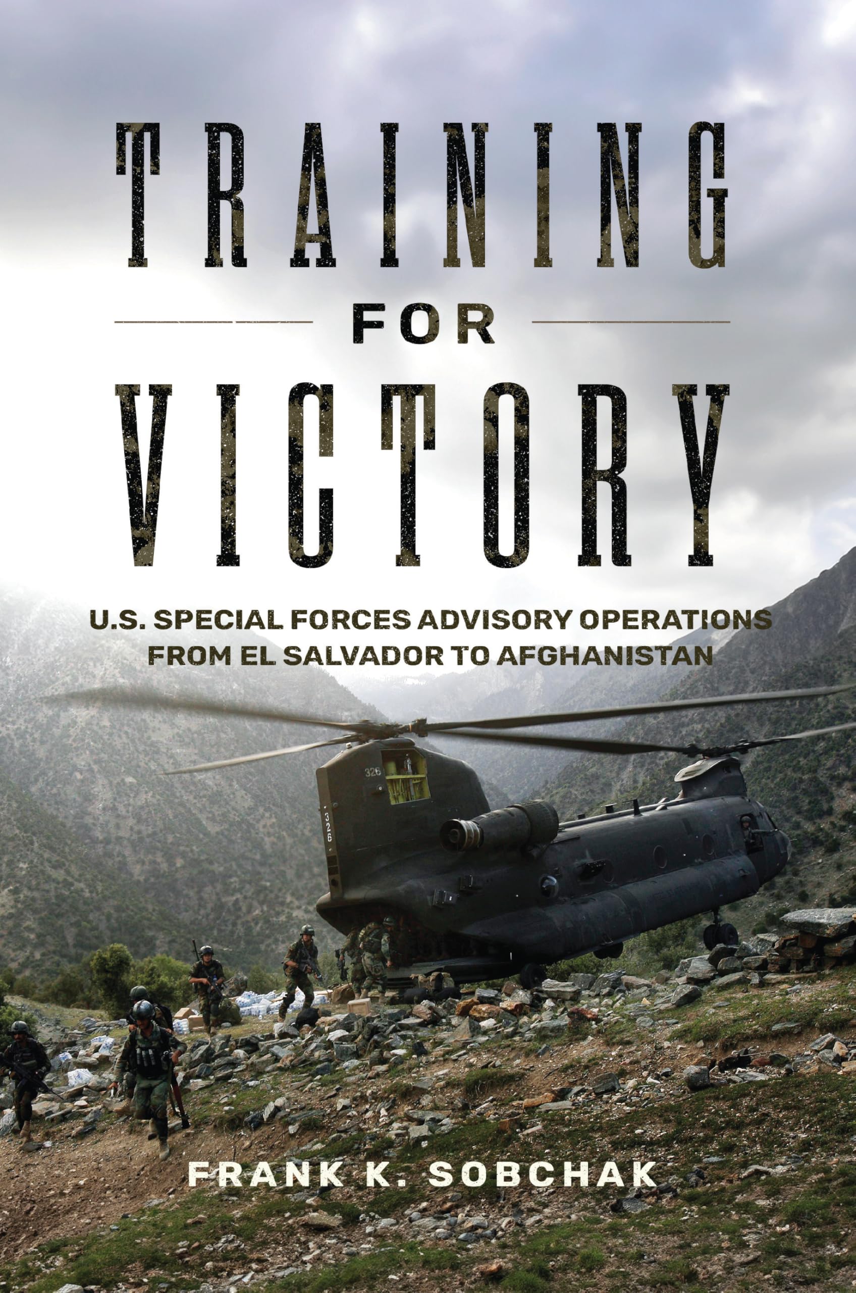 Training for Victory: U.S. Special Forces Advisory Operations from El Salvador to Afghanistan (Transforming War)
