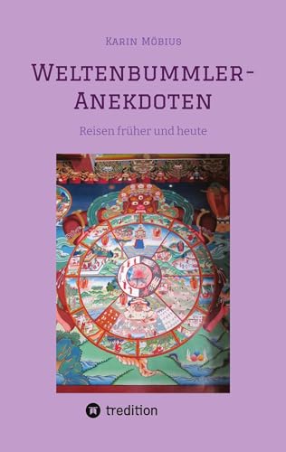 Weltenbummler-Anekdoten, besondere, persönliche Erlebnisse im Kontakt mit den Menschen vor Ort und ihrer Kultur.: Reisen früher und heute, von der ... digital durchgeplanten Touren der Gegenwart.