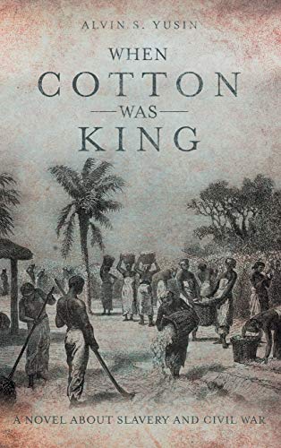 When Cotton Was King: A Novel About Slavery and Civil War