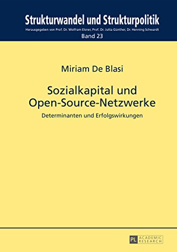 Sozialkapital und Open-Source-Netzwerke: Determinanten und Erfolgswirkungen (Strukturwandel und Strukturpolitik. Structural Change and Structural Policies.)
