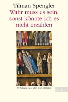 Wahr muss es sein, sonst könnte ich es nicht erzählen: 30 Glücksfälle der Weltliteratur