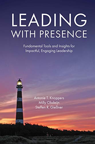 Leading with Presence: Fundamental Tools and Insights for Impactful, Engaging Leadership