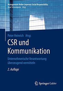 CSR und Kommunikation: Unternehmerische Verantwortung überzeugend vermitteln (Management-Reihe Corporate Social Responsibility)