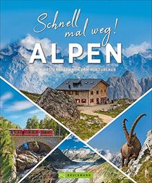 Reisebuch Alpen: Schnell mal weg in die Alpen. Bildband-Reiseführer zu 400 Naturwundern und Sehenswürdigkeiten. Die besten Ideen für den Kurzurlaub in Deutschland, Österreich und der Schweiz.