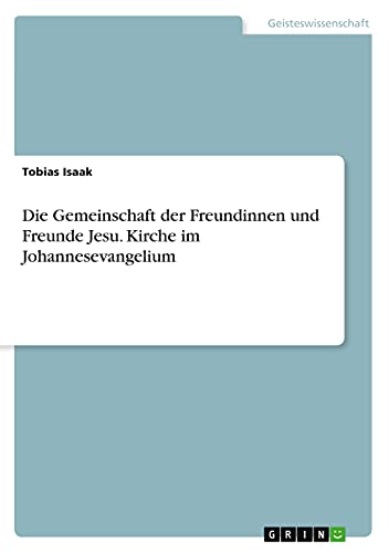 Die Gemeinschaft der Freundinnen und Freunde Jesu. Kirche im Johannesevangelium