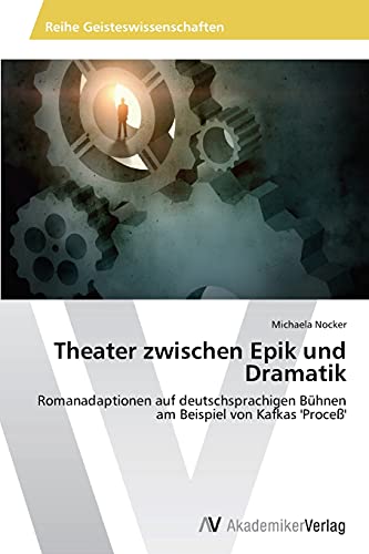 Theater zwischen Epik und Dramatik: Romanadaptionen auf deutschsprachigen Bühnen am Beispiel von Kafkas 'Proceß'