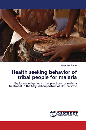Health seeking behavior of tribal people for malaria: Exploring indigenous tribal practices for malaria treatment in the Mayurbhanj district of Odisha state