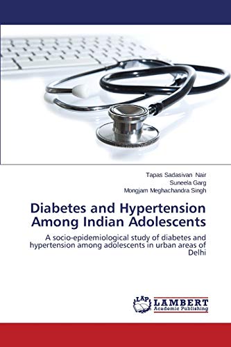 Diabetes and Hypertension Among Indian Adolescents: A socio-epidemiological study of diabetes and hypertension among adolescents in urban areas of Delhi