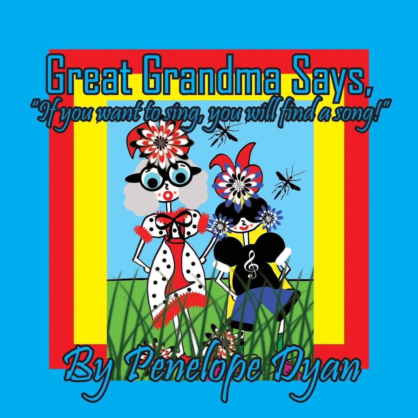 Great Grandma Says, If you want to sing, you will find a song!