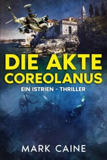 Die Akte Coreolanus: Ein Istrien - Thriller