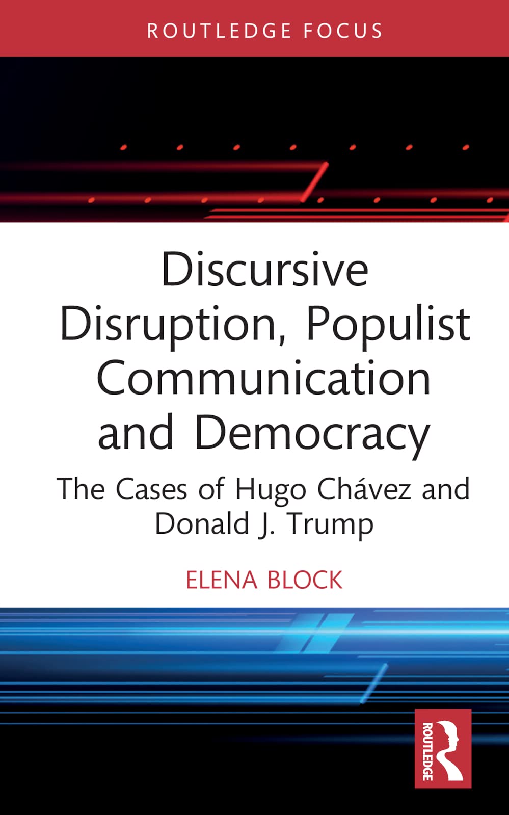 Discursive Disruption, Populist Communication and Democracy: The Cases of Hugo Chávez and Donald J. Trump (Routledge Research in Political Communication, 7)