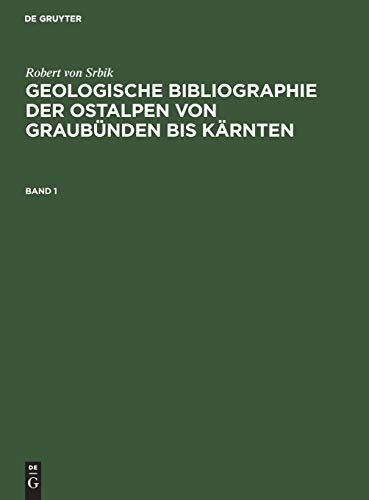 Robert von Srbik: Geologische Bibliographie der Ostalpen von Graubünden bis Kärnten. Band 1