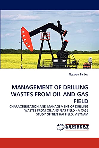 MANAGEMENT OF DRILLING WASTES FROM OIL AND GAS FIELD: CHARACTERIZATION AND MANAGEMENT OF DRILLING WASTES FROM OIL AND GAS FIELD - A CASE STUDY OF TIEN HAI FIELD, VIETNAM