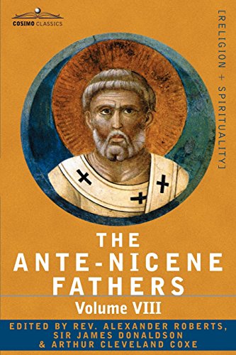 8: The Ante-Nicene Fathers: The Writings of the Fathers Down to A.D. 325, Volume VIII Fathers of the Third and Fourth Century - The Twelve Patriar: ... Syriac Documents, Remains of the First Ages