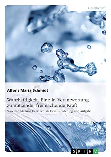 Wahrhaftigkeit. Eine in Verantwortung zu nutzende, freimachende Kraft: Standhaft Stellung beziehen als Herausforderung und Aufgabe