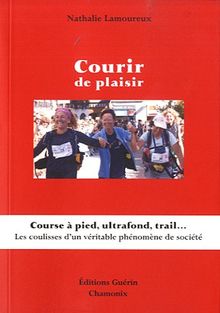 Courir de plaisir : course à pied, ultrafond, trail... : les coulisses d'un véritable phénomène de société