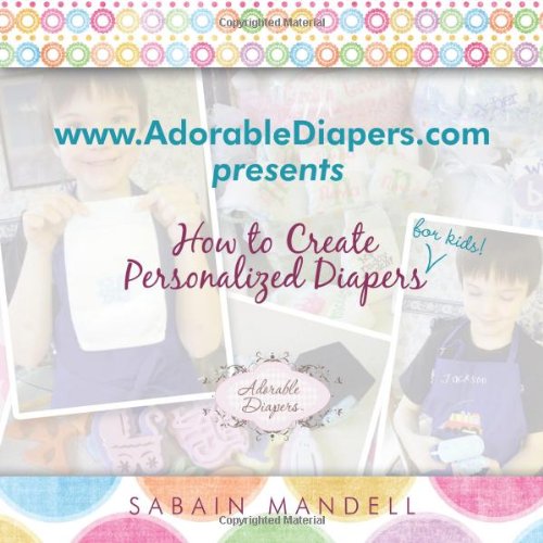 WWW.Adorablediapers.com Presents How to Create Personalized Diapers for Kids!